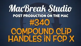 MacBreak Studio Ep 340: Creating Compound Clip Handles