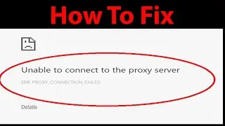 Fix Unable to connect to the proxy server (ERR_PROXY_CONNECTION_FAILED) Issue On Google Chrome