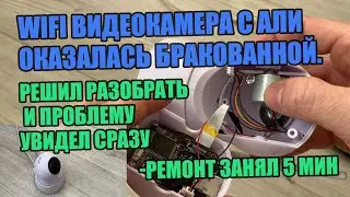 Wifi камера с Али оказалась бракованной. Решил разобрать и проблему увидел сразу -ремонт занял 5 мин