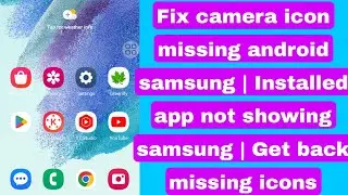 Fix camera icon missing android samsung | Installed app not showing samsung | Get back missing icons