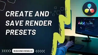 How to Save, Export, and Import Render Presets in DaVinci Resolve 18.6