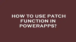 How to use patch function in powerapps?