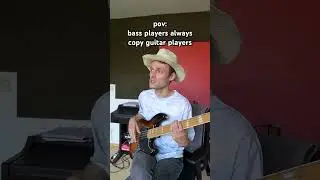 Bass players always copy guitar players