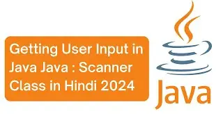 Getting User Input in Java | Taking Input in Java : Scanner Class  in Hindi 2024