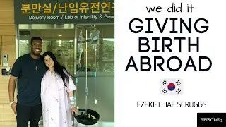 GIVING BIRTH ABROAD IN SOUTH KOREA | EPISODE 3