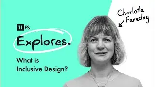 What is inclusive design? with Charlotte Fereday | 11:FS Explores