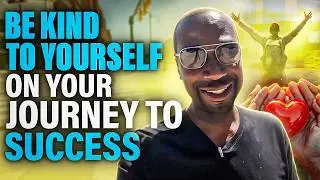 Be Kind to Yourself on Your Journey to Success