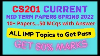 CS201 10+ Current Papers AND 50 MCQs Correct || Mid Term SPRING 2022 