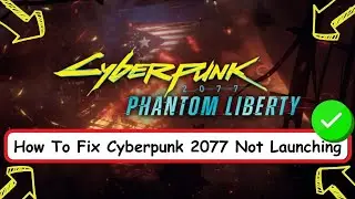 Fix Cyberpunk 2077 Phantom Liberty Not Launching, Black Screen, Not Opening, Stuck on Loading Screen