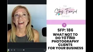 SFP #186 What NOT To Do To Find Photography Clients for Your Business