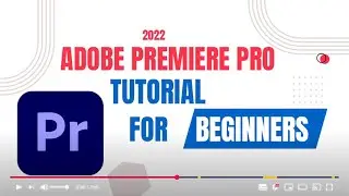 Adobe Premiere Pro CC 2022 Tutorial for Beginners