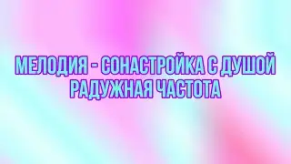 Мелодия - сонастройка с душой. Радужная частота