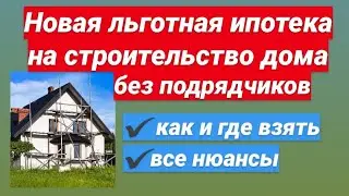 Новая льготная ипотека на строительство дома 9%. Без подрядчиков. Как и где взять