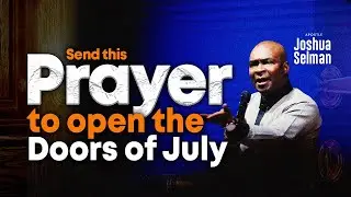 PRAY THIS PRAYER TO OPEN THE DOORS OF JULY | APOSTLE JOSHUA SELMAN