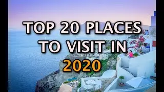 Top 20 Places To Visit In the World