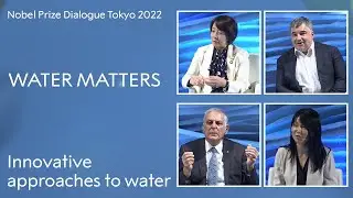 Innovative approaches to water: A Nobel Prize Dialogue Tokyo 2022 panel discussion - Water Matters