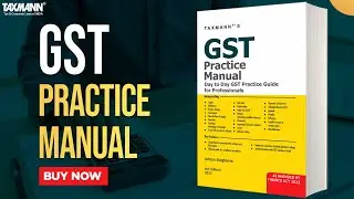 Taxmanns GST Practice Manual | Topic-wise Explanation & Quick Referencer | GST Common Portal