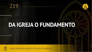 Novo Hinário Adventista • Hino 219 • Da Igreja o Fundamento (Lyrics)