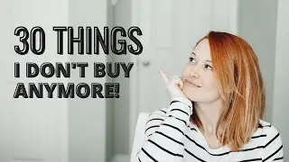 30 Things I Dont Buy Anymore  | Minimalism