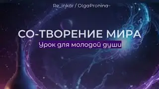 СО-ТВОРЕНИЕ МИРА. Урок для молодой души. Реальные истории от регрессолога