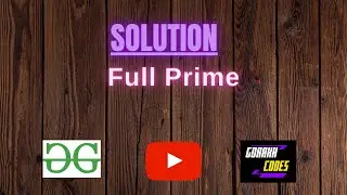 Full Prime || @GeeksforGeeks  || Problem Solving || Solution || Gorakh Codes