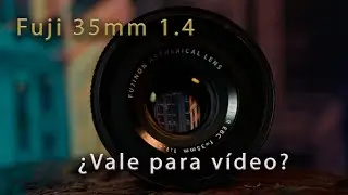 Mini review Fuji 35mm 1.4 ¿Vale para vídeo? Primeras impresiones