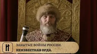 ЗАБЫТЫЕ ВОЙНЫ РОССИИ. НЕИЗВЕСТНАЯ ОРДА. ИСТОРИЧЕСКИЙ ПРОЕКТ