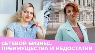 ✦ СЕТЕВОЙ БИЗНЕС ✦ ПРЕИМУЩЕСТВА И НЕДОСТАТКИ ✦ Галина Колосова и Лилия Ардашева