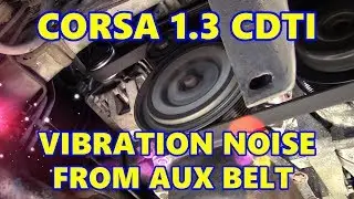 Vauxhall Corsa D 1.3 CDTI Vibration Noise from Auxiliary Belt