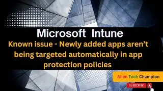 MS198- Newly added apps aren’t being targeted automatically in app protection policies