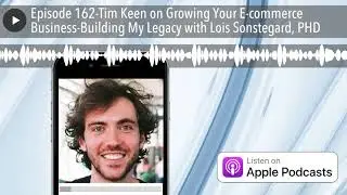 Episode 162-Tim Keen on Growing Your E-commerce Business-Building My Legacy with Lois Sonstegard, P