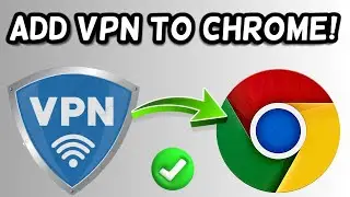 How to Add VPN to Chrome | Chrome VPN