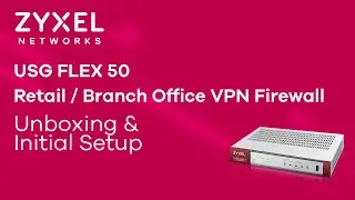 Zyxel USG FLEX 50 Retail / Branch Office VPN Firewall - Unboxing and Initial Setup