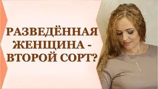 РАЗВЕДЕННАЯ ЖЕНЩИНА-ВТОРОЙ СОРТ? ХМ...Виктория Власова. Рубрика 