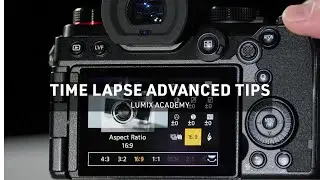 Time Lapse Advanced Tips | LUMIX Academy | S5