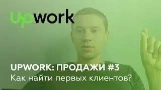 UpWork продажи #3: Как найти первых клиентов и заказы на фрилансе (UpWork)