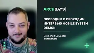 Проводим и проходим интервью Mobile System Design. Вячеслав Слуцкер.