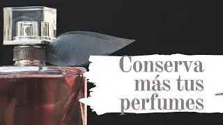 CÓMO CONSERVAR MÁS TUS PERFUMES