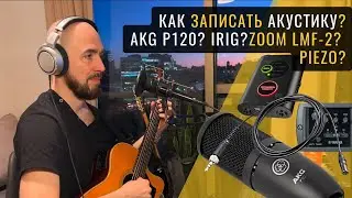 Как записать акустику бюджетно и качественно? AKG P120? iRig? Zoom LMF-2? Piezo? 😺😺😺 (Роман Стикс)