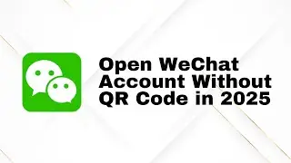 How to Open a WeChat Account Without Scanning QR Code (2025) | Easy Tutorial