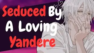 Seduced By A Loving Yandere [Roleplay Asmr][M4F]