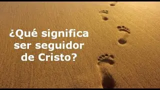 ¿Qué significa ser seguidor de Cristo?