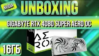 Распаковка и обзор GIGABYTE GeForce RTX 4080 Super Aero OC 16Gb