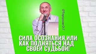 Сила осознания, или как подняться над своей судьбой? Торсунов лекции