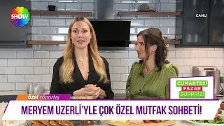 Meryem Uzerliyle çok özel mutfak sohbeti!