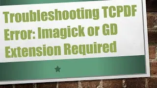 Troubleshooting TCPDF Error: Imagick or GD Extension Required