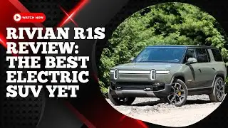 RIVIAN R1S REVIEW: THE BEST ELECTRIC SUV YET