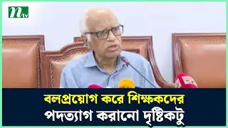 বলপ্রয়োগ করে শিক্ষকদের পদত্যাগ করানো দৃষ্টিকটু : শিক্ষা উপদেষ্টা | NTV News