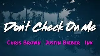 Chris Brown - Don't Check On Me (Lyrics) ft. Justin Bieber, Ink