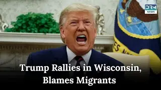 Trump Rallies in Wisconsin: Migrants "Taking Jobs from Americans"  | News Today | DRM News | AC1B